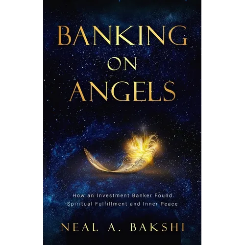 Banking on Angels: How an Investment Banker Found Spiritual Fulfillment and Inner Peace