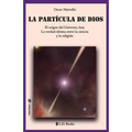 La partícula de Dios: El origen del Universo, hoy. La verdad última entre la ciencia y la religión