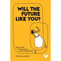 Will the Future Like You?: Reflections on the Age of Hyper-Reinvention