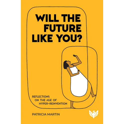 Will the Future Like You?: Reflections on the Age of Hyper-Reinvention