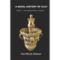 A Novel History of Clay: BOOK 1: The Prehistoric World of Ceramics