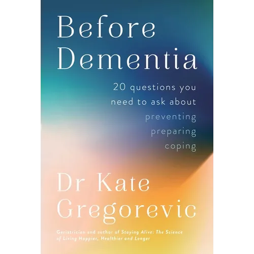 Before Dementia: 20 Questions You Need to Ask about Preventing, Preparing, Coping
