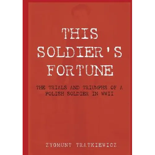 This Soldier's Fortune: The Trials and Triumphs of a Polish Soldier During WWII