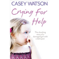 Crying for Help: The Shocking True Story of a Damaged Girl with a Dark Past