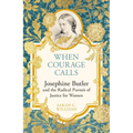 When Courage Calls: Josephine Butler and the Radical Pursuit of Justice for Women