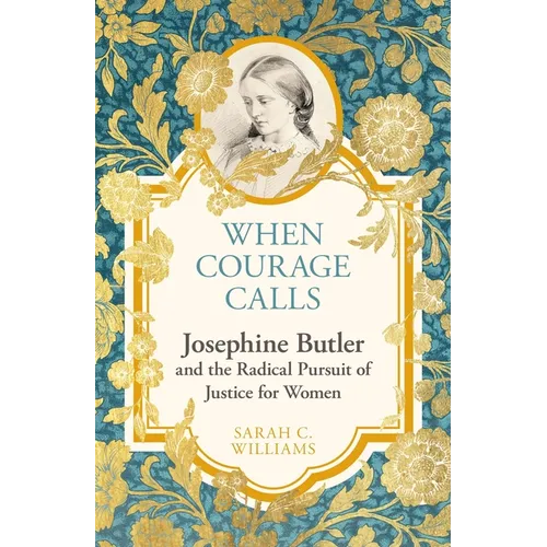 When Courage Calls: Josephine Butler and the Radical Pursuit of Justice for Women
