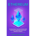 Ethereum: A Crash Course to Understanding Ethereum Mining Mechanisms for Beginners (The Ultimate Beginner's Guide About Blockchain Wallet)