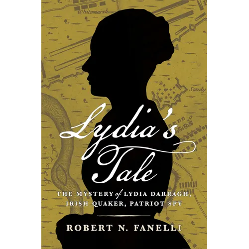 Lydia's Tale: The Mystery of Lydia Darragh, Irish Quaker, Patriot Spy