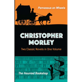 Christopher Morley: Two Classic Novels in One Volume: Parnassus on Wheels and the Haunted Bookshop