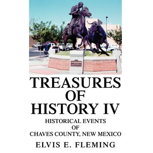 Treasures of History IV: Historical Events of Chaves County, New Mexico