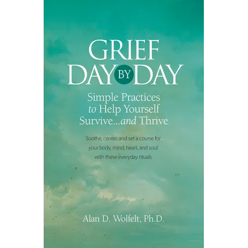 Grief Day by Day: Simple, Everyday Practices to Help Yourself Survive... and Thrive