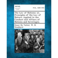 The Law of Nations; Or, Principles of the Law of Nature: Applied to the Conduct and Affairs of Nations and Sovereigns.