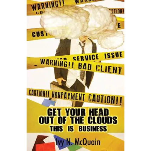 Get Your Head Out of the Clouds, This Is Business: Before You Start a Business, You Need to Understand It - Paperback