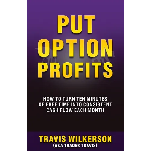 Put Option Profits: How to Turn Ten Minutes of Free Time Into Consistent Cash Flow Each Month