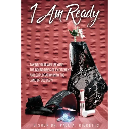 I Am Ready: Taking Your Wife Beyond The Boundaries Of Excitement And Exploration Into The Land Of Ecstasy!