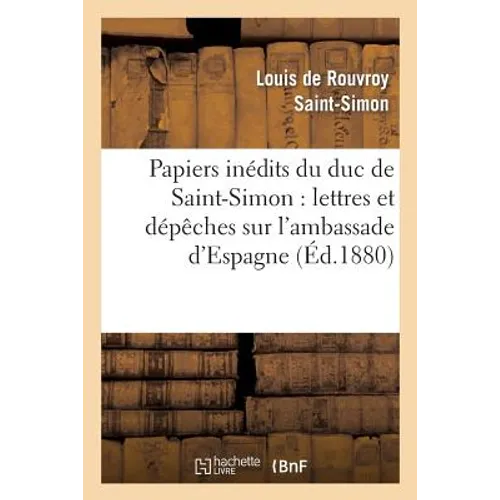 Papiers Inédits Du Duc de Saint-Simon: Lettres Et Dépêches Sur l'Ambassade d'Espagne: , Tableau de la Cour d'Espagne En 1721