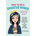 How to Be A Christian Woman (when you still want to slap people): Personal/Group Guided Devotional Study/Journal An 8-week Faith Journey for Real Wome