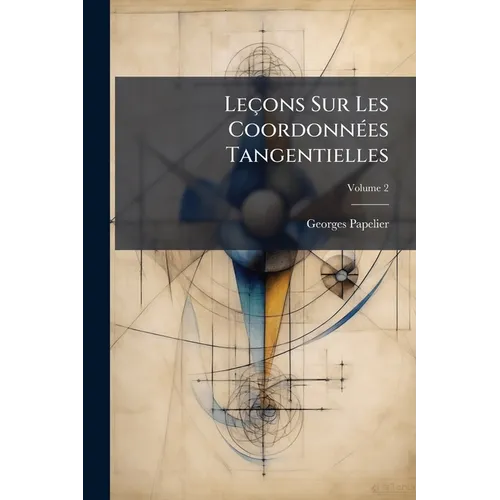 Leçons Sur Les Coordonnées Tangentielles; Volume 2