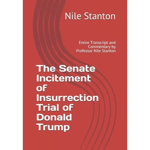 The Senate Incitement of Insurrection Trial of Donald Trump: Entire Transcript and Commentary by Professor Nile Stanton