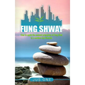 Fung Shway: How to Apply the Ancient Principles of Feng Shui to A Modern Day Lifestyle