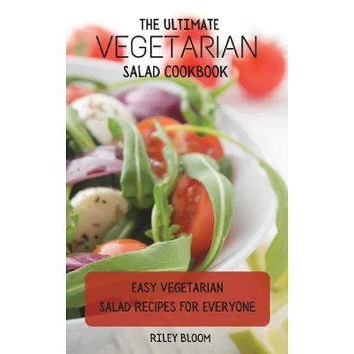 The Ultimate Vegetarian Salad Cookbook: Easy Vegetarian Salad Recipes For Everyone