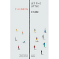 Let the Little Children Come: Family Worship on Sunday (and the Other Six Days Too)