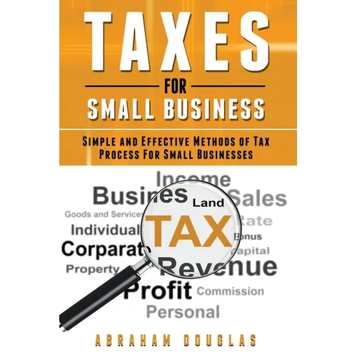 Taxes For Small Business: Simple And Effective Methods Of Tax Process For Small Businesses