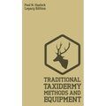 Traditional Taxidermy Methods And Equipment (Legacy Edition): A Practical Taxidermist Manual For Skinning, Stuffing, Preserving, Mounting And Displayi