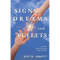 Signs Dreams and Bullets: Lessons from a Grieving Father's Heart