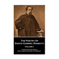 The Poetry of Dante Gabriel Rossetti - Vol I: "Love is the last relay and ultimate outpost of eternity"