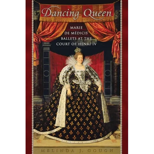 Dancing Queen: Marie de M�dicis' Ballets at the Court of Henri IV