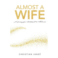 Almost a Wife: A Journey from Heartbreak to Wholeness