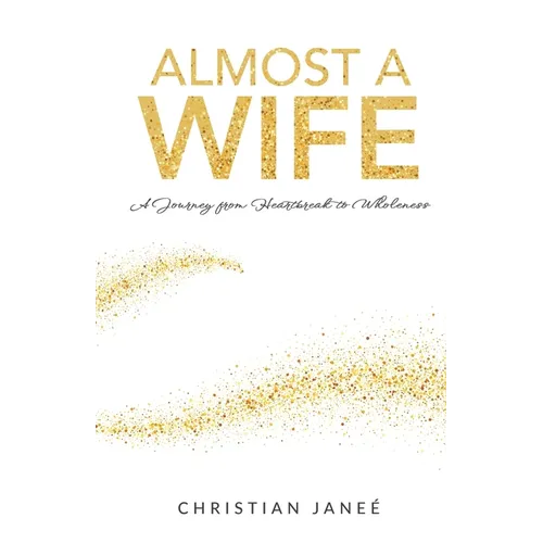 Almost a Wife: A Journey from Heartbreak to Wholeness