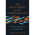 The Holy Spirit in the Christian Life: The Spirit's Work For, In, and Through Us