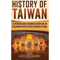 History of Taiwan: A Captivating Guide to Taiwanese History and the Relationship with the People's Republic of China