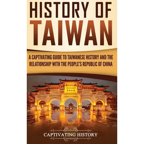 History of Taiwan: A Captivating Guide to Taiwanese History and the Relationship with the People's Republic of China