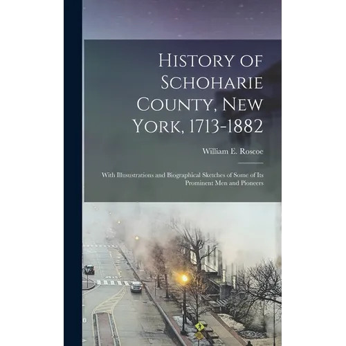 History of Schoharie County, New York, 1713-1882: With Illusustrations and Biographical Sketches of Some of its Prominent men and Pioneers