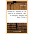 Manuel de l'amateur de café, ou L'art de cultiver le cafier, de le multiplier,: d'en récolter son fruit