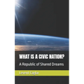 What Is a Civic Nation?: A Republic of Shared Dreams