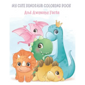 My Cute Dinosaur Coloring Book And Awesome Facts: Coloring Fun and Awesome Facts For Boys and Girls Ages 3-8 - Great Gift For Little Children