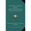 Hawaiian Phrase Book: No Huaolelo A Me Na Olelo Kikeke Ma Ka Olelo Beritania A Me Ka Olelo Hawaii (1906)