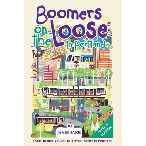 Boomers on the Loose(R) in Portland: Every Retiree's Guide to Staying Active in Portland