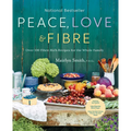 Peace, Love and Fibre: Over 100 Fibre-Rich Recipes for the Whole Family