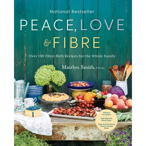 Peace, Love and Fibre: Over 100 Fibre-Rich Recipes for the Whole Family