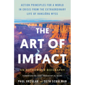 The Art of Impact: Action Principles for a World in Crisis from the Extraordinary Life of Hansjörg Wyss, an Authorized Biography