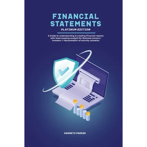 Financial Statements Platinum Edition - A Guide to understanding & creating Financial reports with book keeping analysis for Business owners / investo