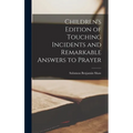 Children's Edition of Touching Incidents and Remarkable Answers to Prayer