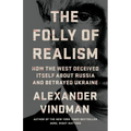 The Folly of Realism: How the West Deceived Itself about Russia and Betrayed Ukraine