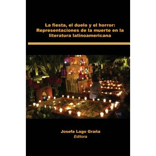 La Fiesta, El Duelo y El Horror: Representaciones de La Muerte En La Literatura Latinoamericana