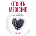 Kitchen Medicine: How I Fed My Daughter out of Failure to Thrive